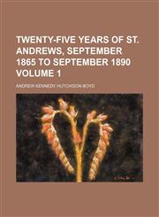 Twenty-five years of St. Andrews, September 1865 to September 1890 Volume 1,1150526556,9781150526558