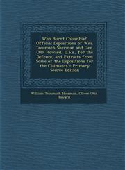 Who Burnt Columbia? Official Depositions of Wm. Tecumseh Sherman and Gen. O.O. Howard, U.S.A., for the Defence, and Extracts from Some of,1287393675,9781287393672