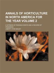 Annals of horticulture in North America for the year; a witness of passing events and a record of progress Volume 2,1236621239,9781236621238