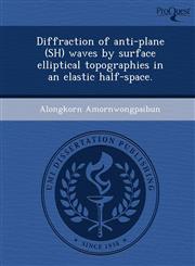 Diffraction of anti-plane (SH) waves by surface elliptical topographies in an elastic half-space.,1249904315,9781249904311