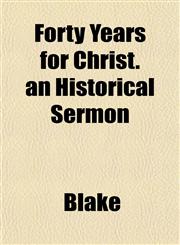 Forty Years for Christ. an Historical Sermon,1152472429,9781152472426