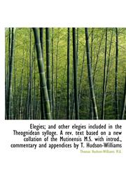Elegies; and other elegies included in the Theognidean sylloge. A rev. text based on a new collation,111755032X,9781117550329