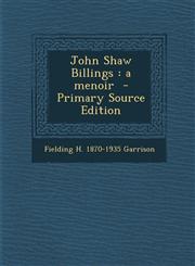 John Shaw Billings a menoir  - Primary Source Edition,1295882175,9781295882175