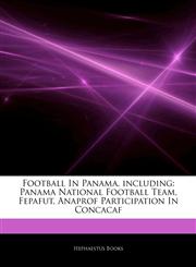 Articles On Football In Panama, including Panama National Football Team, Fepafut, Anaprof Participation In Concacaf,1243068086,9781243068088
