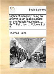 Rights of men [sic] being an answer to Mr. Burke's attack on the French Revolution. ... By T. Pain, [sic] ...  Volume 1 of 2,1170807143,9781170807149