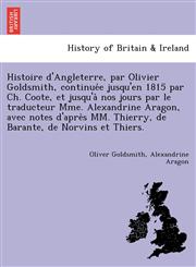 Histoire d'Angleterre, par Olivier Goldsmith, continuée jusqu'en 1815 par Ch. Coote, et jusqu'à nos jours par le traducteur Mme. Alexandrine Aragon, avec notes d'après MM. Thierry, de Barante, de Norvins et Thiers.,1241794359,9781241794354