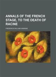 Annals of the French stage, to the death of Racine,115014114X,9781150141140