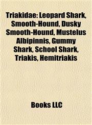 Triakidae Leopard Shark, Smooth-Hound, Dusky Smooth-Hound, Mustelus Albipinnis, Gummy Shark, School Shark, Triakis, Hemitriakis,1155685652,9781155685656