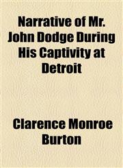 Narrative of Mr. John Dodge During His Captivity at Detroit,1153657163,9781153657167
