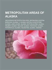 Metropolitan areas of Alaska Anchorage metropolitan area, Matanuska-Susitna Borough, Alaska, Y, Alaska, Buffalo Soapstone, Alaska, Lake Louise, Alaska, Sutton-Alpine, Alaska, Palmer, Alaska, Willow, Alaska, Fishhook, Alaska, Petersville,1157877753,9781157877752