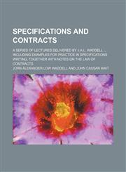 Specifications and contracts; a series of lectures delivered by J.A.L. Waddell  including examples for practice in specifications writing, together with notes on the law of contracts,1234968185,9781234968182
