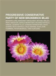 Progressive Conservative Party of New Brunswick MLAs Bernard Lord, Margaret-Ann Blaney, Michael Malley, Percy Mockler, Gerald Merrithew,1233143492,9781233143498