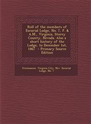 Roll of the members of Escurial Lodge, No. 7, F. & A.M., Virginia, Storey County, Nevada. Also a short history of the Lodge, to December 1st, 1867  - Primary Source Edition,1295639777,9781295639779