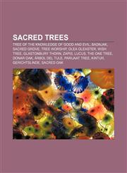 Sacred trees Tree of the knowledge of good and evil, Badnjak, Sacred grove, Tree worship, Olea oleaster, Wish Tree, Glastonbury Thorn, Zapis,1157415857,9781157415855