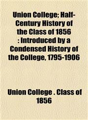 Union College; Half-Century History of the Class of 1856 Introduced by a Condensed History of the College, 1795-1906,1152224514,9781152224513