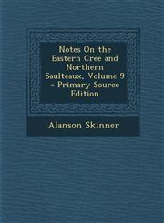 Notes on the Eastern Cree and Northern Saulteaux, Volume 9 - Primary Source Edition,1293732583,9781293732588