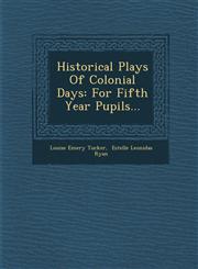 Historical Plays Of Colonial Days For Fifth Year Pupils...,1288169620,9781288169627
