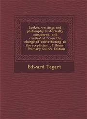Locke's Writings and Philosophy Historically Considered, and Vindicated from the Charge of Contributing to the Scepticism of Hume; - Primary Source Ed,1287873235,9781287873235