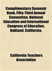 Complimentary Souvenir Book, Fifty-Third Annual Convention, National Education and International Congress of Education. Oakland, California,,115199863X,9781151998637