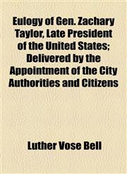 Eulogy of Gen. Zachary Taylor, Late President of the United States; Delivered by the Appointment of the City Authorities and Citizens,1154479560,9781154479560