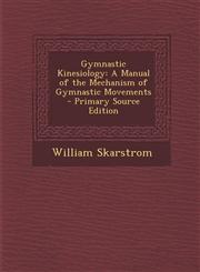 Gymnastic Kinesiology A Manual of the Mechanism of Gymnastic Movements - Primary Source Edition,1295704897,9781295704897
