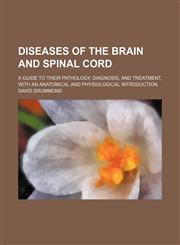 Diseases of the Brain and Spinal Cord; A Guide to Their Pathology, Diagnosis, and Treatment, With an Anatomical and Physiological Introduction,115010855X,9781150108556