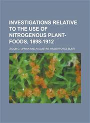 Investigations Relative to the Use of Nitrogenous Plant-Foods, 1898-1912,1234214172,9781234214173