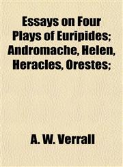 Essays on Four Plays of Euripides; Andromache, Helen, Heracles, Orestes;,1154697940,9781154697940