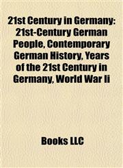21st Century in Germany 21st-Century German People, Contemporary German History, Years of the 21st Century in Germany, World War Ii,115775466X,9781157754664
