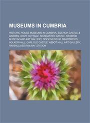 Museums in Cumbria Keswick Museum and Art Gallery, Carlisle Castle, Abbot Hall Art Gallery, Ravenglass Railway Station, Dock Museum,1156134668,9781156134665
