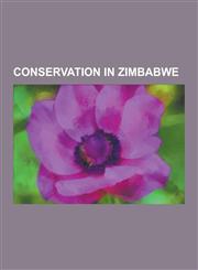 Conservation in Zimbabwe National Parks of Zimbabwe, World Heritage Sites in Zimbabwe, Great Zimbabwe, Victoria Falls, Matobo National Park, NY,1230648569,9781230648569