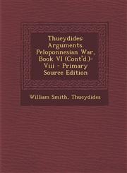 Thucydides Arguments. Peloponnesian War, Book VI (Cont'd.)-VIII - Primary Source Edition,1287774180,9781287774181