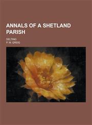 Annals of a Shetland Parish; Delting,1230379088,9781230379081