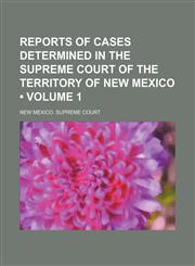 Reports of Cases Determined in the Supreme Court of the Territory of New Mexico (Volume 1),1235657647,9781235657641