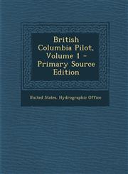 British Columbia Pilot, Volume 1 - Primary Source Edition,1287996655,9781287996651