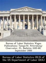 Bureau of Labor Statistics Wages Publications Tampa-St. Petersburg-Clearwater, FL, Bulletin 3105-80, September 2000,1249345251,9781249345251