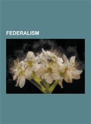 Federalism Andrew Duff, Asymmetric Federalism, Austroslavism, Balance of Power (Federalism), Belgian Nationalism, Cantonalism, CA,123060068X,9781230600680