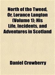 North of the Tweed, Or, Lorance Langton (Volume 1); His Life, Incidents, and Adventures in Scotland,1153061406,9781153061407