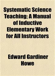 Systematic Science Teaching; A Manual of Inductive Elementary Work for All Instructors,1152042440,9781152042445