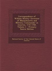 Correspondence of William Shirley Governor of Massachusetts and Military Commander in America, 1731-1760, Volume 1 - Primary Source Edition,1294387650,9781294387657