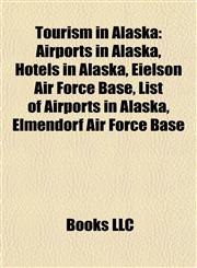 Tourism in Alaska Airports in Alaska, Hotels in Alaska, Eielson Air Force Base, List of Airports in Alaska, Elmendorf Air Force Base,1157963153,9781157963158