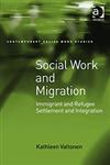 Social Work and Migration Immigrant and Refugee Settlement and Integration,0754671941,9780754671947