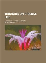 Thoughts on Eternal Life; A Series of Occasional Tracts,1234371324,9781234371326