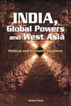 India, Global Powers, and West Asia Political and Economic Dynamics,8177082612,9788177082616