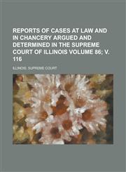 Reports of Cases at Law and in Chancery Argued and Determined in the Supreme Court of Illinois Volume 86; V. 116,1154310051,9781154310054