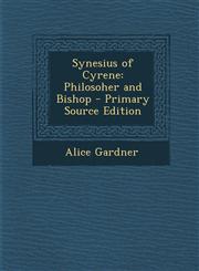 Synesius of Cyrene Philosoher and Bishop - Primary Source Edition,1293647543,9781293647547
