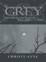 Various Shades of Grey A Collection of Thought-A Gathering of Self,142416141X,9781424161416