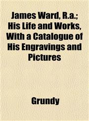 James Ward, R.a.; His Life and Works, With a Catalogue of His Engravings and Pictures,1152976877,9781152976870