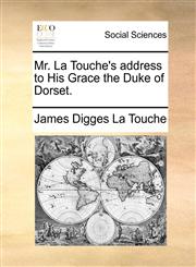 Mr. La Touche's address to His Grace the Duke of Dorset.,1170683096,9781170683095