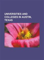 Universities and Colleges in Austin, Texas Acton School of Business, Austin Community College District, Austin Graduate School of Theology, Austin PR,1230773169,9781230773162